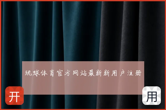 玩球体育官方网站最新新用户注册